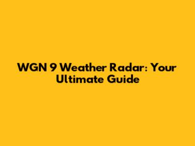 WGN 9 Weather Radar: Your Ultimate Guide