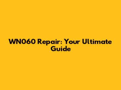 WN060 Repair: Your Ultimate Guide