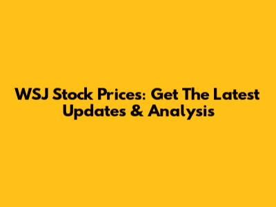 WSJ Stock Prices: Get The Latest Updates & Analysis