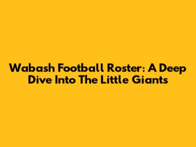 Wabash Football Roster: A Deep Dive Into The Little Giants