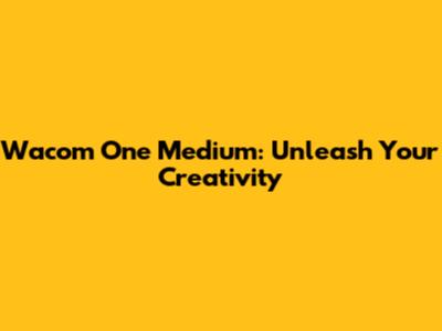 Wacom One Medium: Unleash Your Creativity