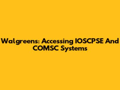 Walgreens: Accessing IOSCPSE And COMSC Systems