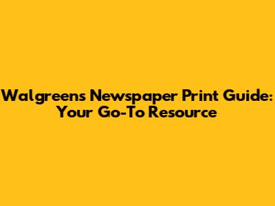 Walgreens Newspaper Print Guide: Your Go-To Resource