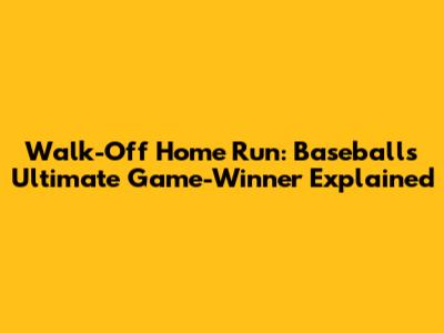 Walk-Off Home Run: Baseball's Ultimate Game-Winner Explained