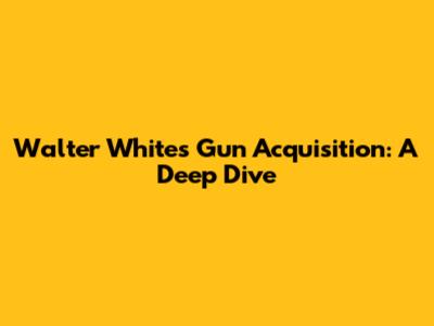 Walter White's Gun Acquisition: A Deep Dive