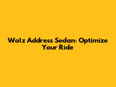 Walz Address Sedan: Optimize Your Ride
