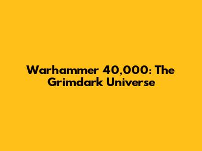 Warhammer 40,000: The Grimdark Universe
