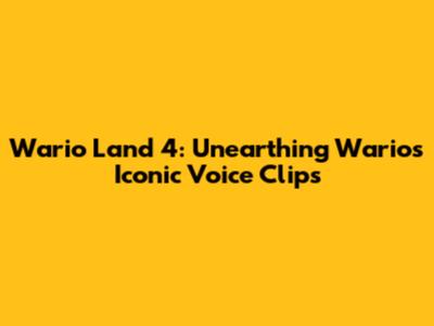 Wario Land 4: Unearthing Wario's Iconic Voice Clips