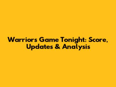 Warriors Game Tonight: Score, Updates & Analysis