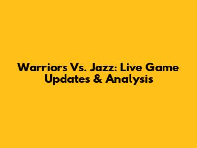 Warriors Vs. Jazz: Live Game Updates & Analysis