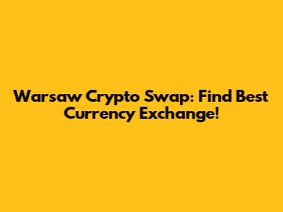 Warsaw Crypto Swap: Find Best Currency Exchange!