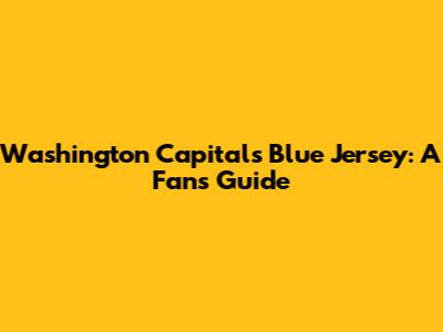 Washington Capitals Blue Jersey: A Fan's Guide