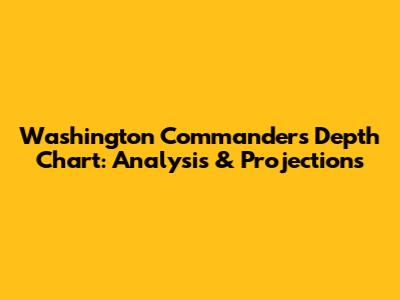 Washington Commanders Depth Chart: Analysis & Projections