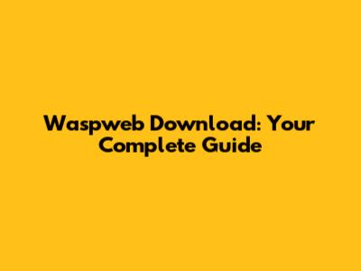 Waspweb Download: Your Complete Guide