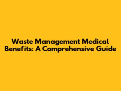 Waste Management Medical Benefits: A Comprehensive Guide