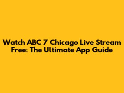 Watch ABC 7 Chicago Live Stream Free: The Ultimate App Guide