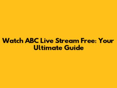 Watch ABC Live Stream Free: Your Ultimate Guide