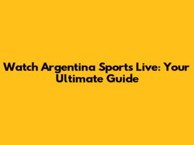 Watch Argentina Sports Live: Your Ultimate Guide