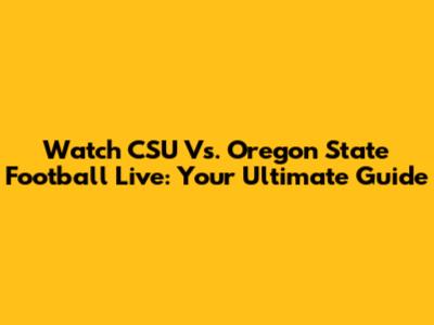 Watch CSU Vs. Oregon State Football Live: Your Ultimate Guide