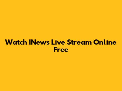 Watch INews Live Stream Online Free
