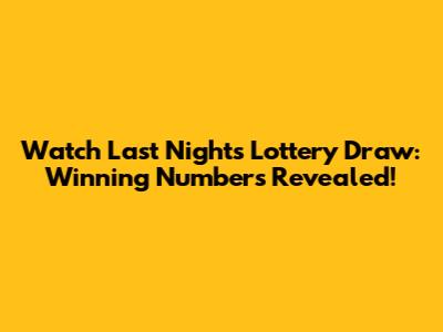 Watch Last Night's Lottery Draw: Winning Numbers Revealed!