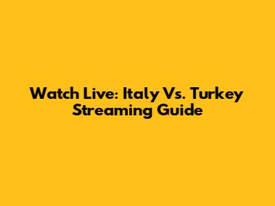 Watch Live: Italy Vs. Turkey Streaming Guide