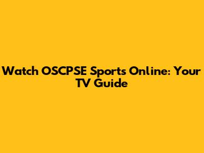 Watch OSCPSE Sports Online: Your TV Guide