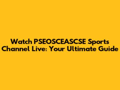 Watch PSEOSCEASCSE Sports Channel Live: Your Ultimate Guide