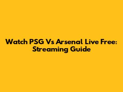 Watch PSG Vs Arsenal Live Free: Streaming Guide