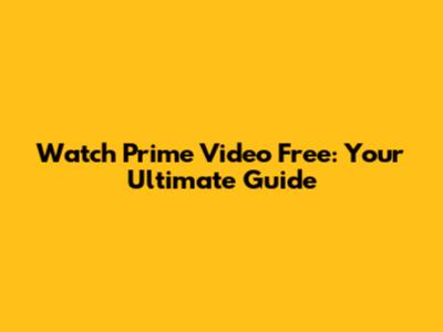Watch Prime Video Free: Your Ultimate Guide