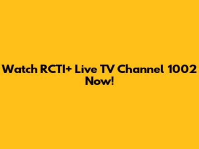 Watch RCTI+ Live TV Channel 1002 Now!