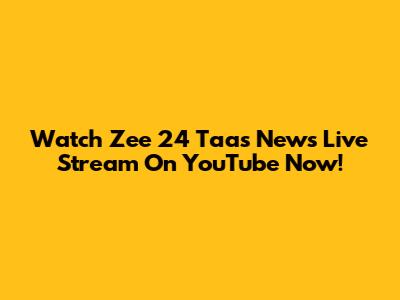 Watch Zee 24 Taas News Live Stream On YouTube Now!