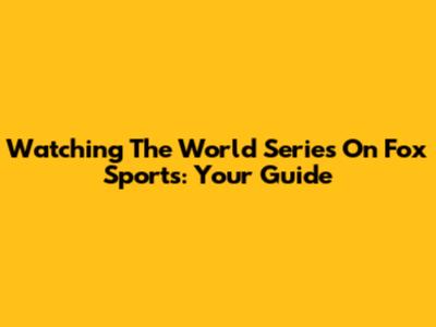 Watching The World Series On Fox Sports: Your Guide
