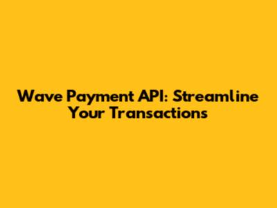 Wave Payment API: Streamline Your Transactions