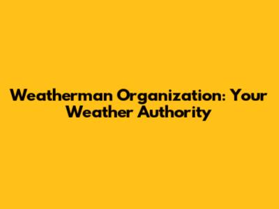 Weatherman Organization: Your Weather Authority