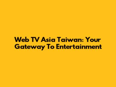 Web TV Asia Taiwan: Your Gateway To Entertainment