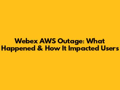 Webex AWS Outage: What Happened & How It Impacted Users