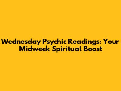 Wednesday Psychic Readings: Your Midweek Spiritual Boost