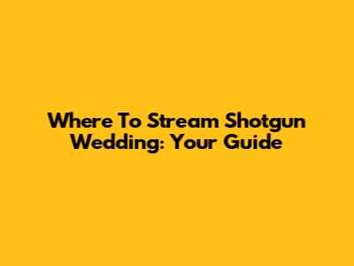 Where To Stream 'Shotgun Wedding': Your Guide