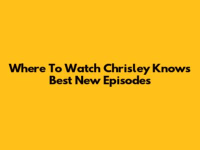 Where To Watch Chrisley Knows Best New Episodes