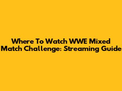 Where To Watch WWE Mixed Match Challenge: Streaming Guide