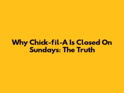 Why Chick-fil-A Is Closed On Sundays: The Truth