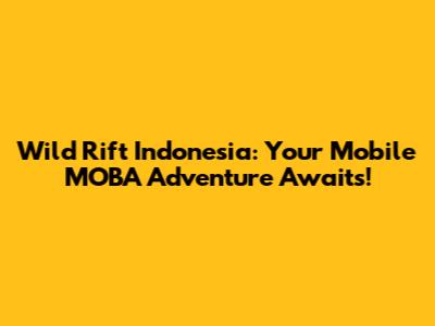 Wild Rift Indonesia: Your Mobile MOBA Adventure Awaits!