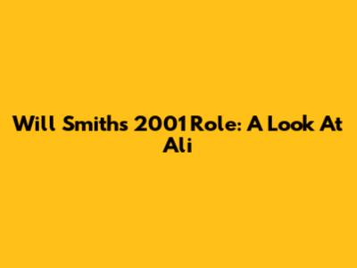 Will Smith's 2001 Role: A Look At 'Ali'