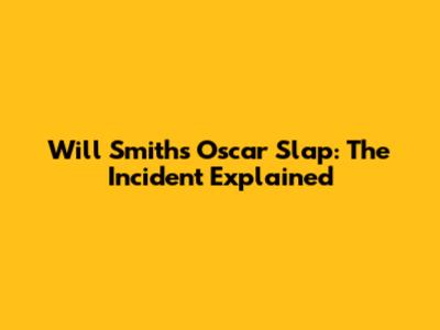 Will Smith's Oscar Slap: The Incident Explained