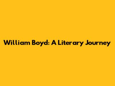 William Boyd: A Literary Journey