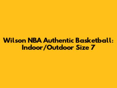 Wilson NBA Authentic Basketball: Indoor/Outdoor Size 7