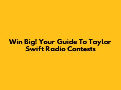 Win Big! Your Guide To Taylor Swift Radio Contests