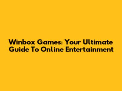 Winbox Games: Your Ultimate Guide To Online Entertainment