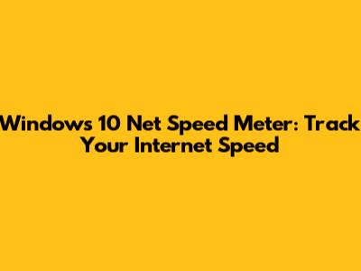 Windows 10 Net Speed Meter: Track Your Internet Speed